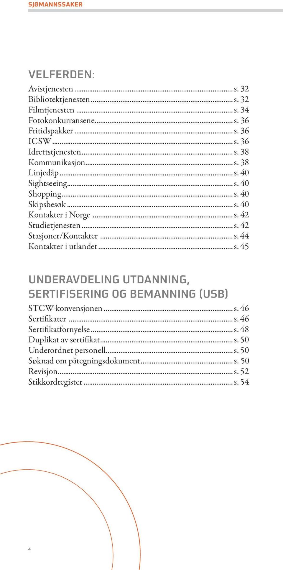 .. s. 44 Kontakter i utlandet... s. 45 Underavdeling Utdanning, sertifisering og bemanning (USB) STCW-konvensjonen... s. 46 Sertifikater... s. 46 Sertifikatfornyelse... s. 48 Duplikat av sertifikat.