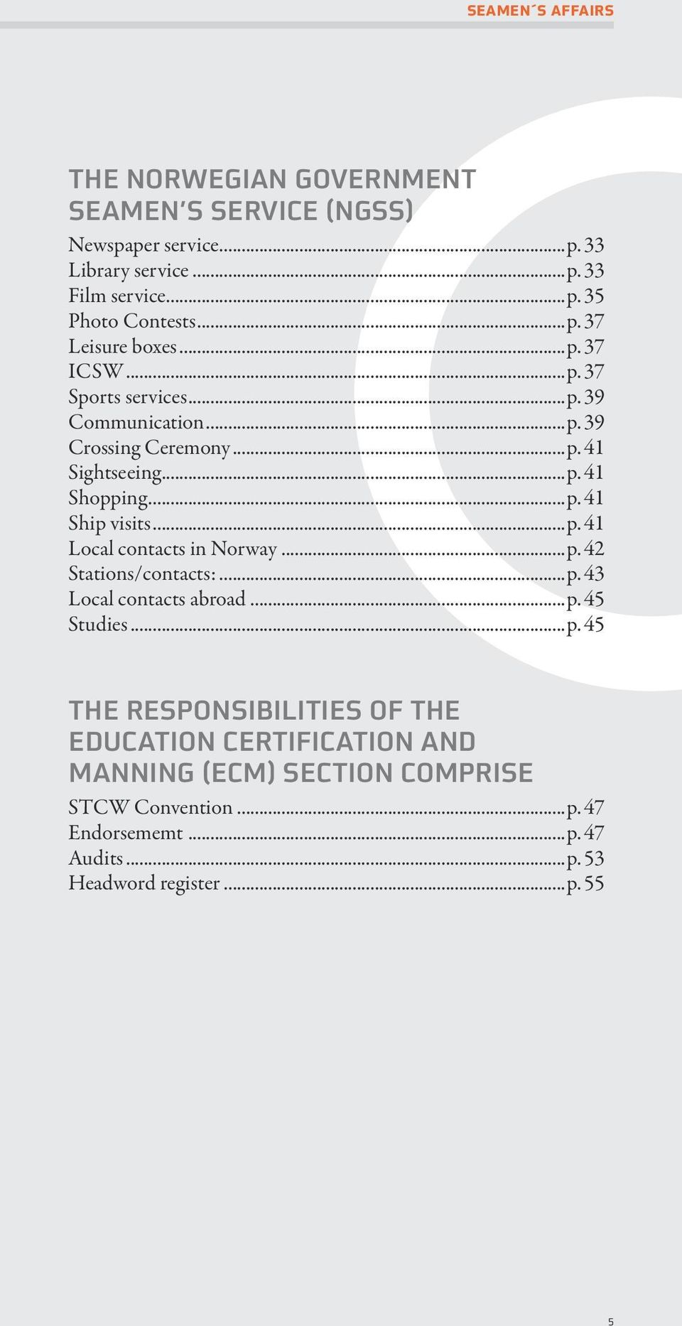 ..p. 41 Local contacts in Norway...p. 42 Stations/contacts:...p. 43 Local contacts abroad...p. 45 Studies...p. 45 The responsibilities of the Education Certification and Manning (ECM) Section comprise STCW Convention.