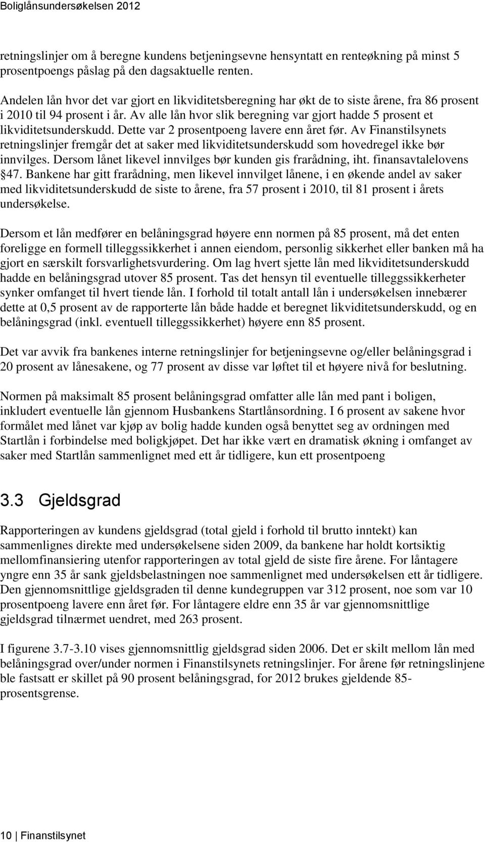 Av alle lån hvor slik beregning var gjort hadde 5 prosent et likviditetsunderskudd. Dette var 2 prosentpoeng lavere enn året før.