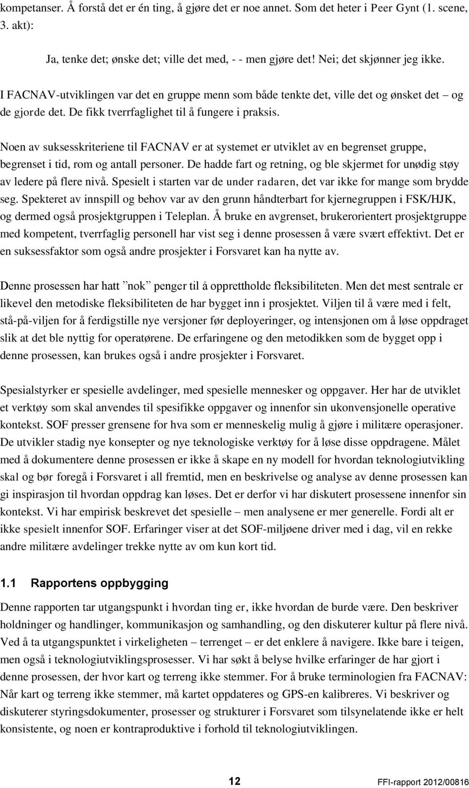 Noen av suksesskriteriene til FACNAV er at systemet er utviklet av en begrenset gruppe, begrenset i tid, rom og antall personer.