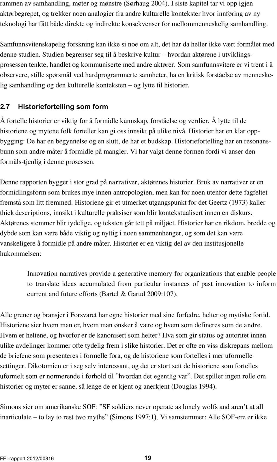 mellommenneskelig samhandling. Samfunnsvitenskapelig forskning kan ikke si noe om alt, det har da heller ikke vært formålet med denne studien.