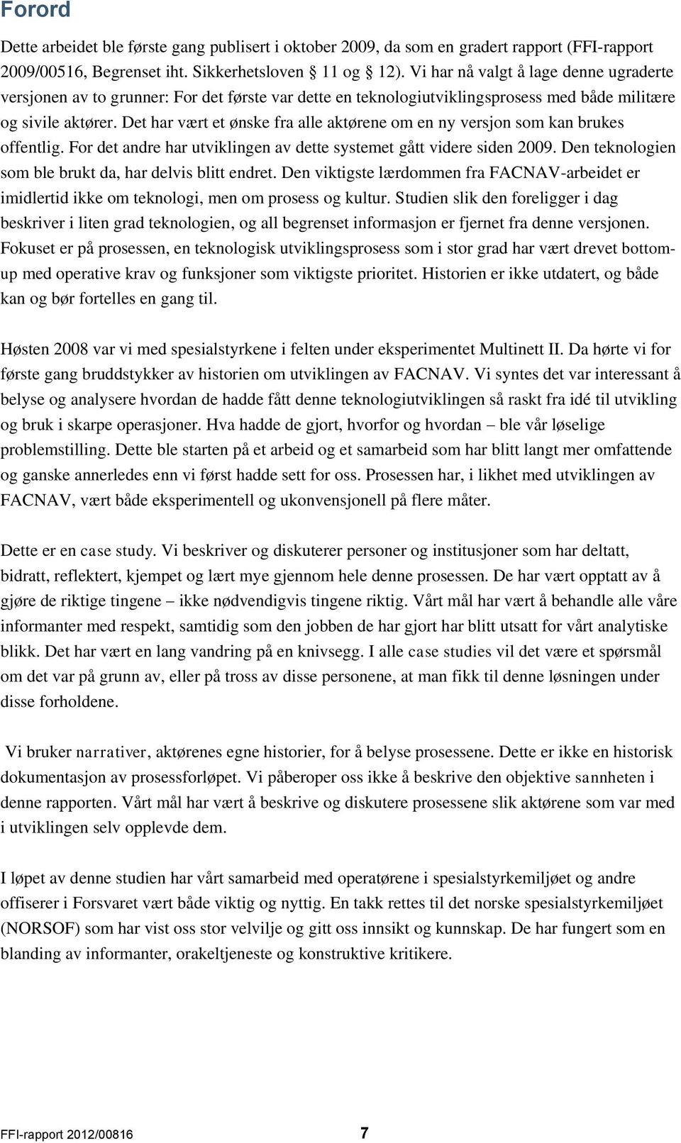 Det har vært et ønske fra alle aktørene om en ny versjon som kan brukes offentlig. For det andre har utviklingen av dette systemet gått videre siden 2009.