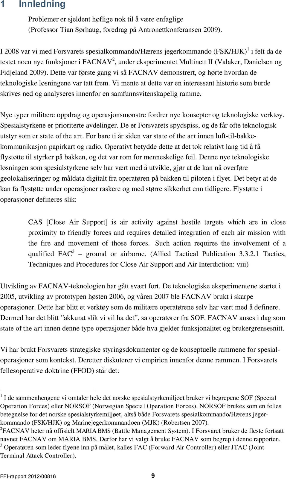 2009). Dette var første gang vi så FACNAV demonstrert, og hørte hvordan de teknologiske løsningene var tatt frem.