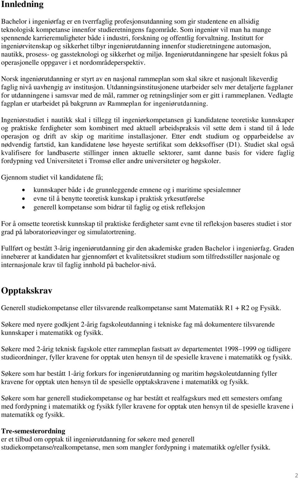 Institutt for ingeniørvitenskap og sikkerhet tilbyr ingeniørutdanning innenfor studieretningene automasjon, nautikk, prosess- og gassteknologi og sikkerhet og miljø.