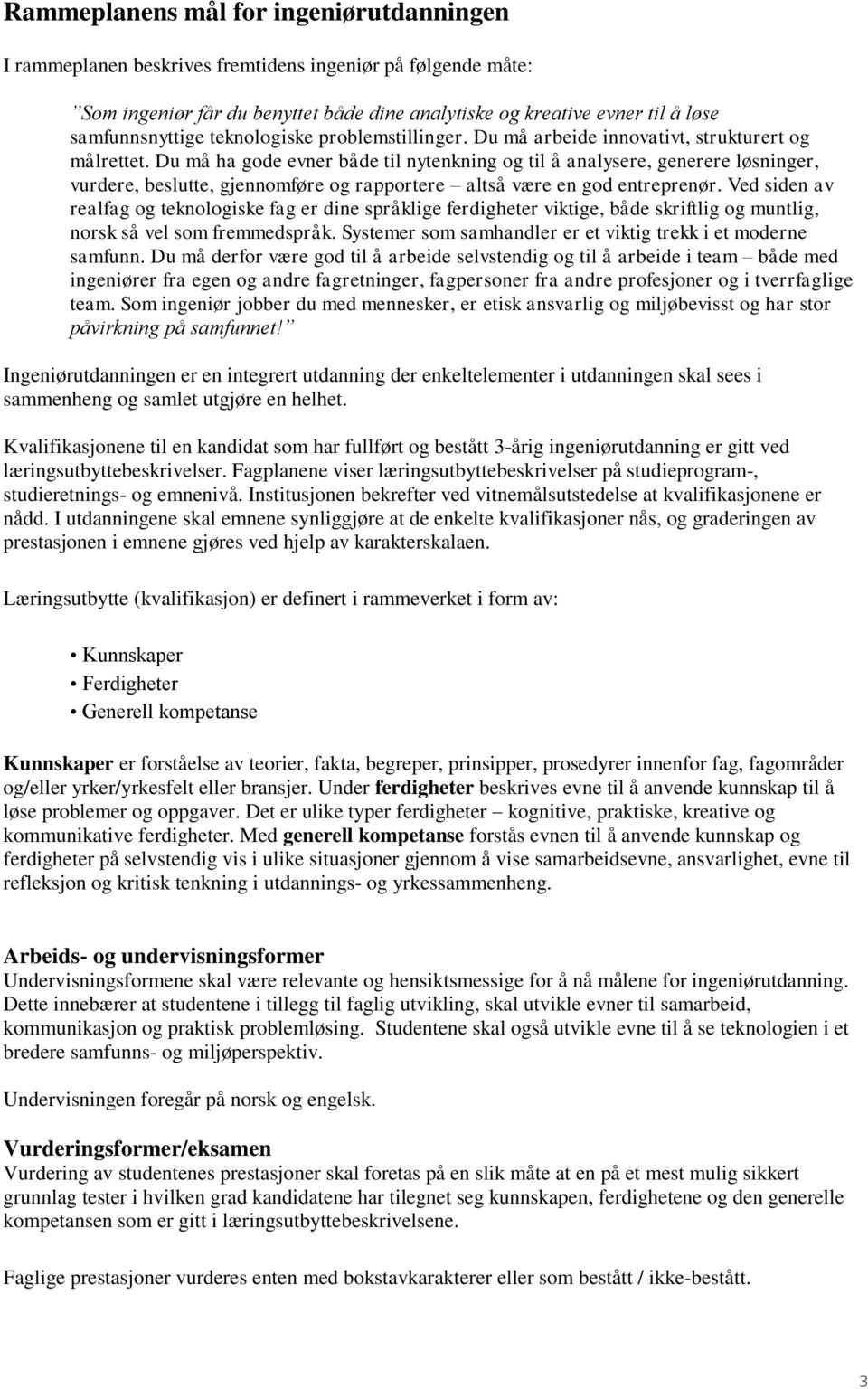 Du må ha gode evner både til nytenkning og til å analysere, generere løsninger, vurdere, beslutte, gjennomføre og rapportere altså være en god entreprenør.