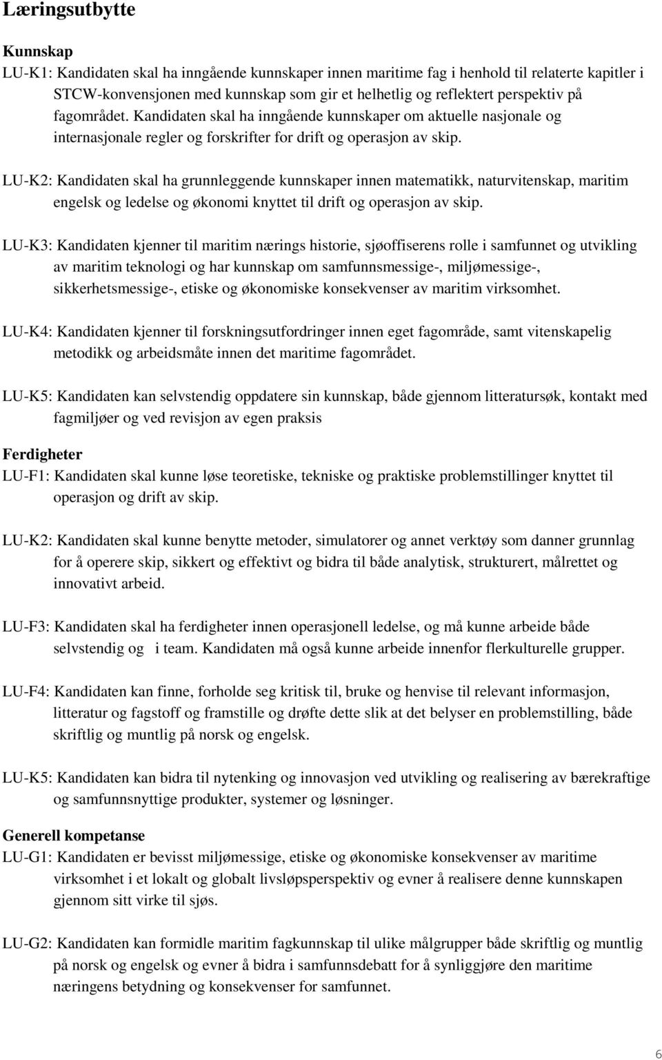 LU-K2: Kandidaten skal ha grunnleggende kunnskaper innen matematikk, naturvitenskap, maritim engelsk og ledelse og økonomi knyttet til drift og operasjon av skip.