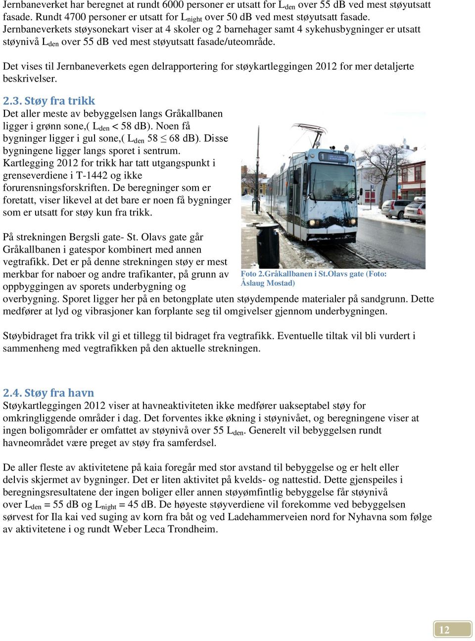 Det vises til Jernbaneverkets egen delrapportering for støykartleggingen 2012 for mer detaljerte beskrivelser. 2.3.