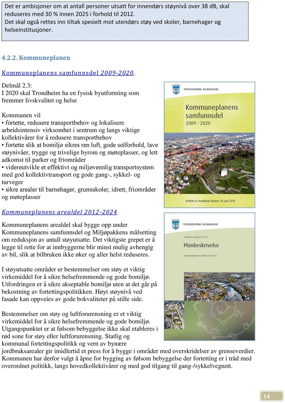 3: I 2020 skal Trondheim ha en fysisk byutforming som fremmer livskvalitet og helse Kommunen vil fortette, redusere transportbehov og lokalisere arbeidsintensiv virksomhet i sentrum og langs viktige