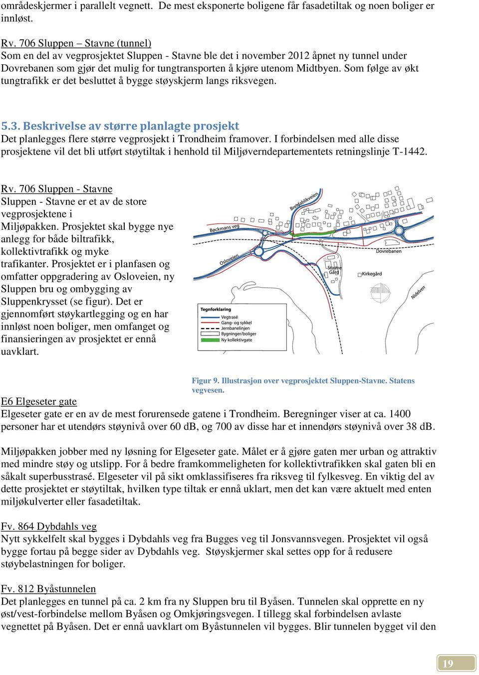 Som følge av økt tungtrafikk er det besluttet å bygge støyskjerm langs riksvegen. 5.3. Beskrivelse av større planlagte prosjekt Det planlegges flere større vegprosjekt i Trondheim framover.