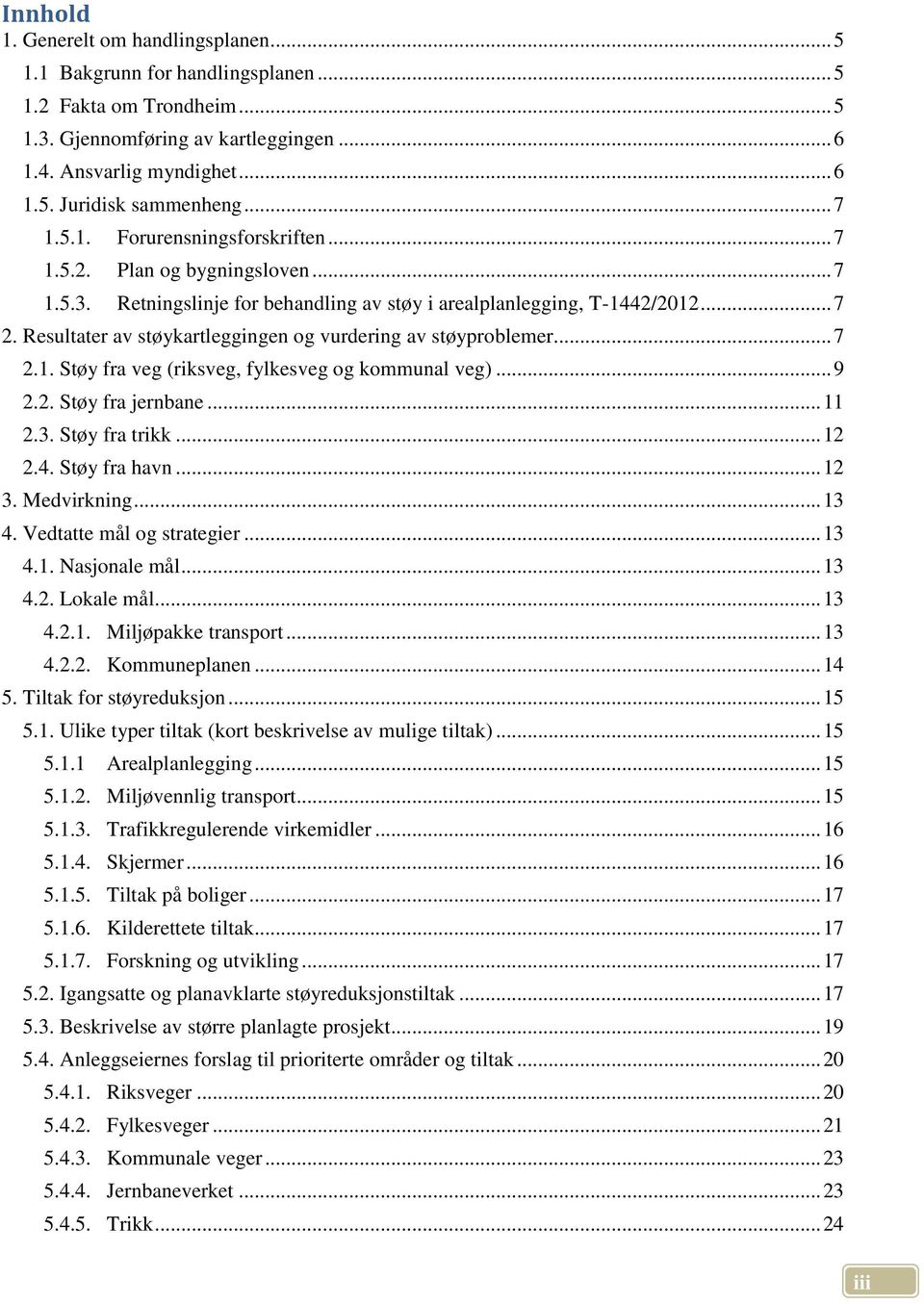 Resultater av støykartleggingen og vurdering av støyproblemer... 7 2.1. Støy fra veg (riksveg, fylkesveg og kommunal veg)... 9 2.2. Støy fra jernbane... 11 2.3. Støy fra trikk... 12 2.4.