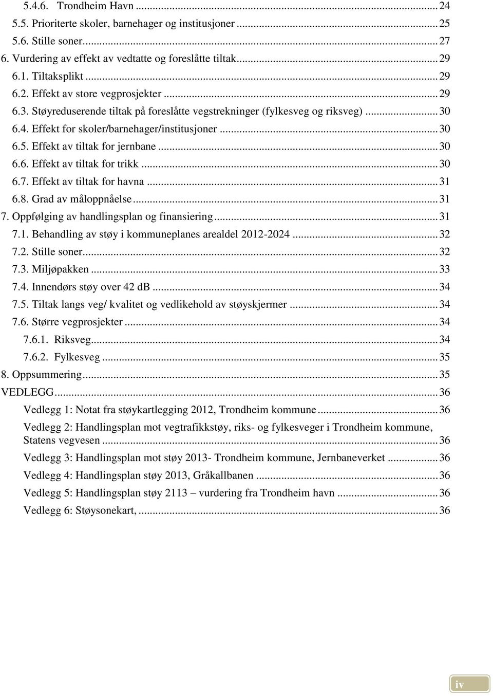 .. 30 6.7. Effekt av tiltak for havna... 31 6.8. Grad av måloppnåelse... 31 7. Oppfølging av handlingsplan og finansiering... 31 7.1. Behandling av støy i kommuneplanes arealdel 2012-2024... 32 7.2. Stille soner.