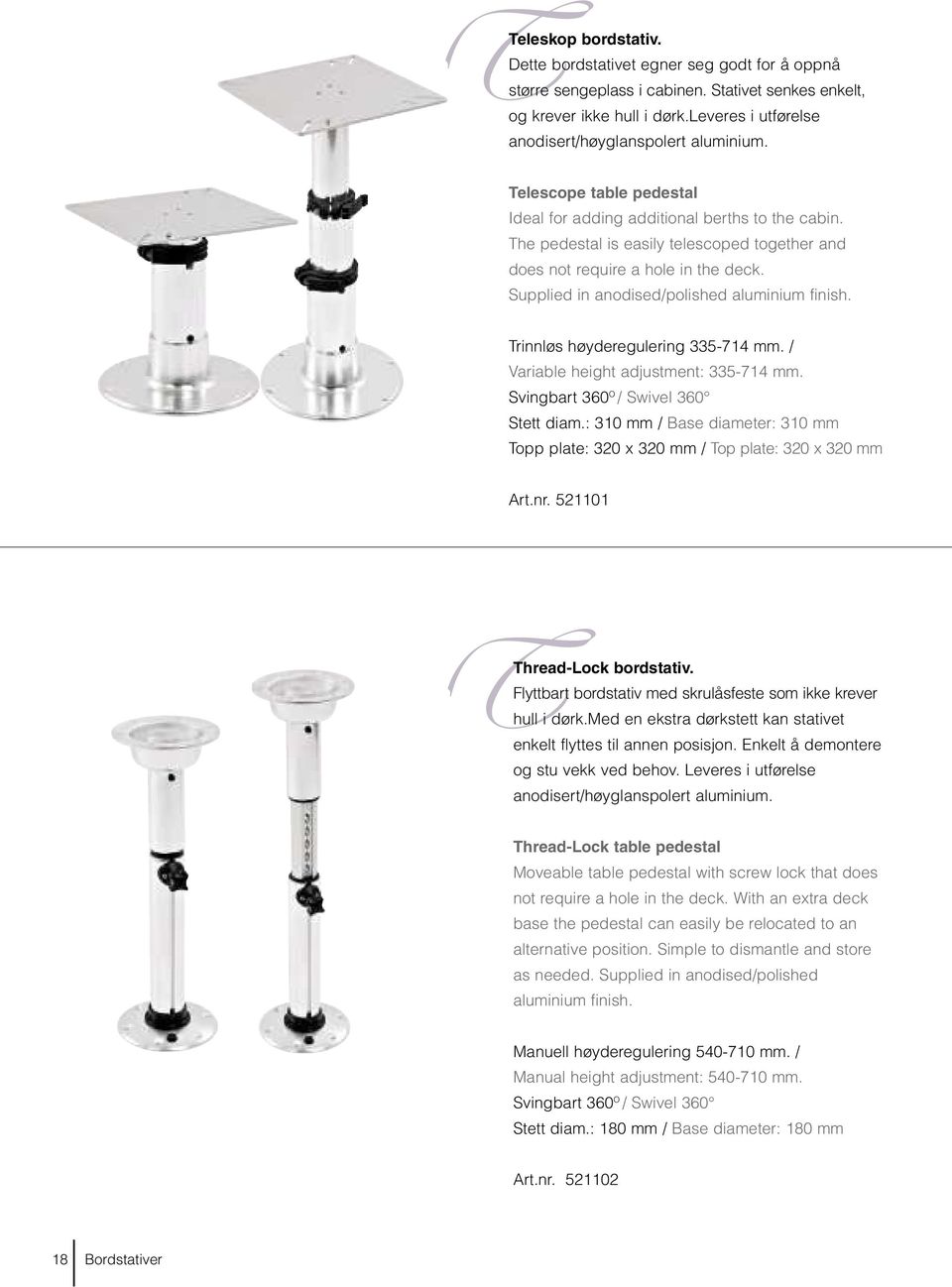 The pedestal is easily telescoped together and does not require a hole in the deck. Supplied in anodised/polished aluminium finish. Trinnløs høyderegulering 335-714 mm.