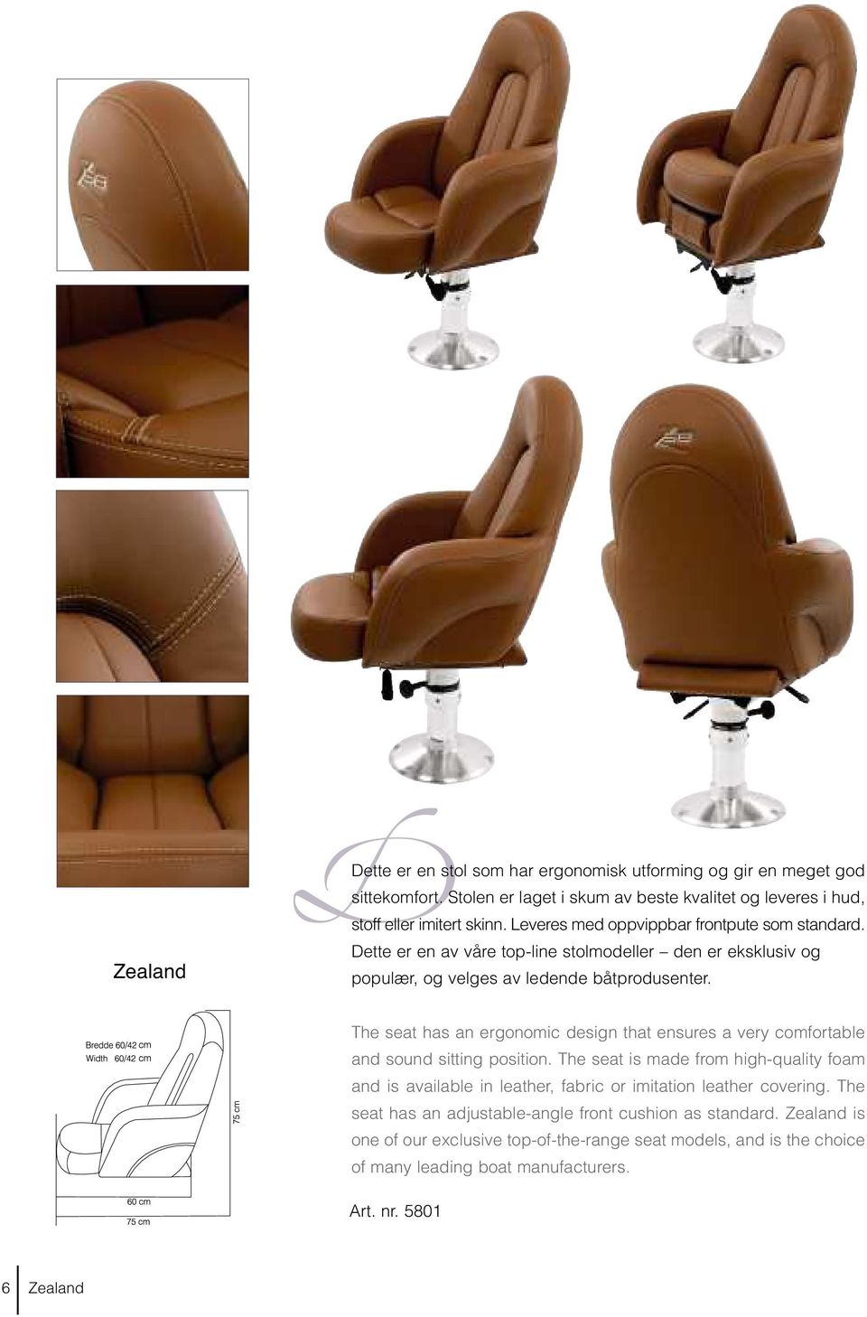 The seat has an ergonomic design that ensures a very comfortable and sound sitting position.