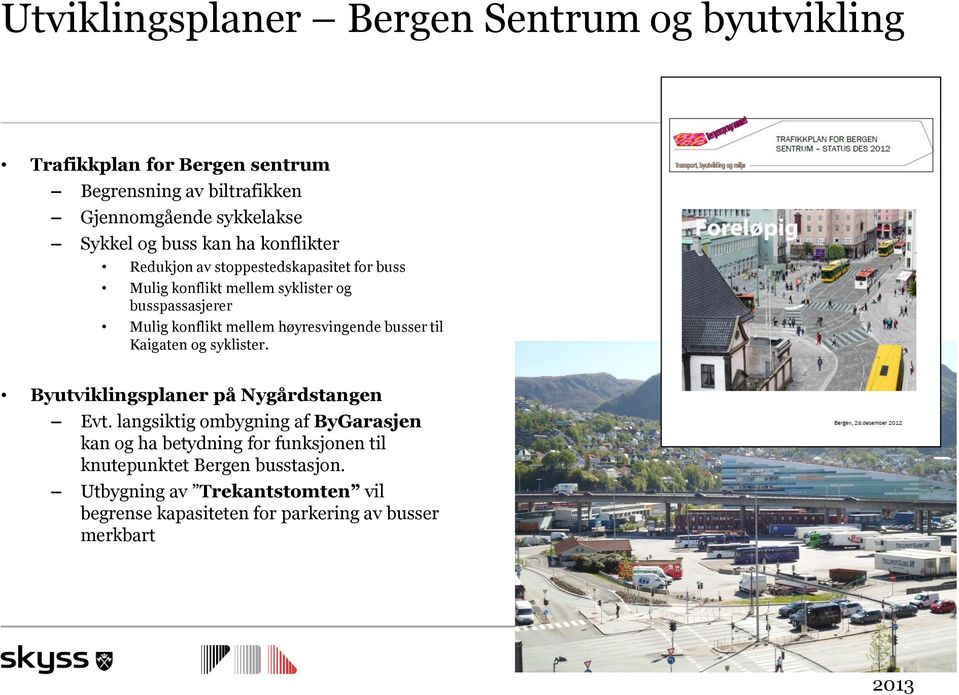 mellem høyresvingende busser til Kaigaten og syklister. Byutviklingsplaner på Nygårdstangen Evt.