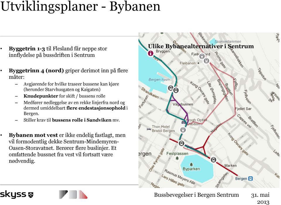 Medfører nedleggelse av en rekke linjerfra nord og dermed umiddelbart flere endestasjonsophold i Bergen. Stiller krav til bussens rolle i Sandviken mv.