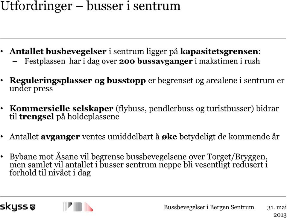 pendlerbuss og turistbusser) bidrar til trengsel på holdeplassene Antallet avganger ventes umiddelbart å øke betydeligt de kommende år Bybane