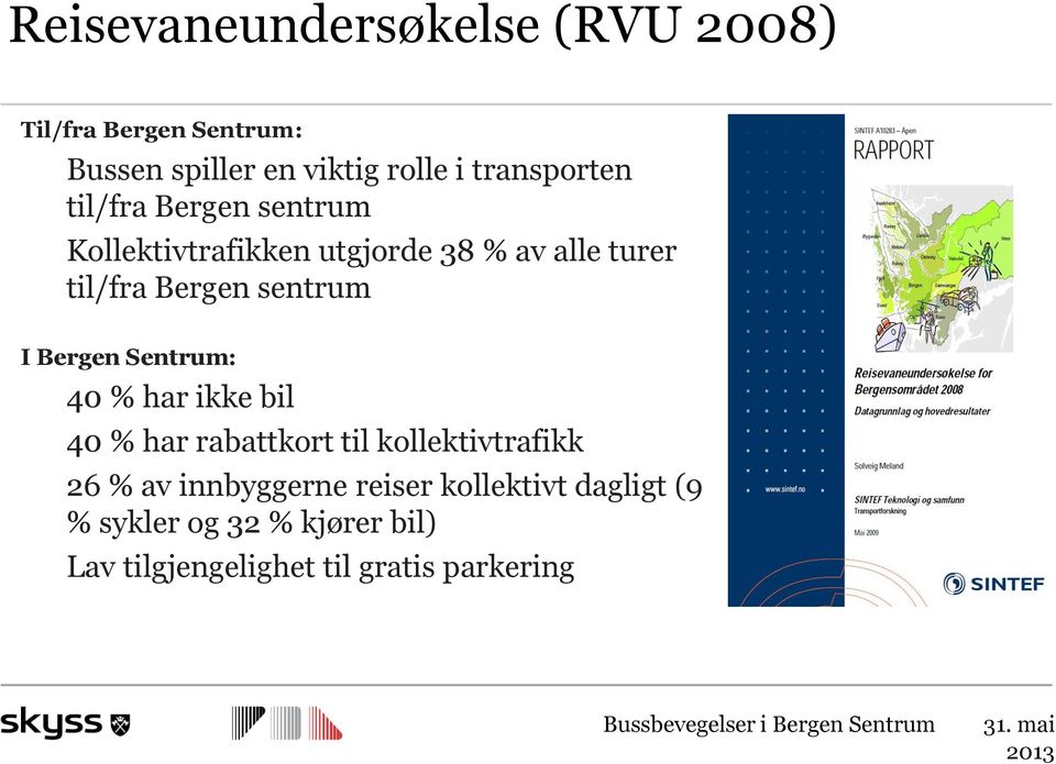 sentrum I Bergen Sentrum: 40 % har ikke bil 40 % har rabattkort til kollektivtrafikk 26 % av