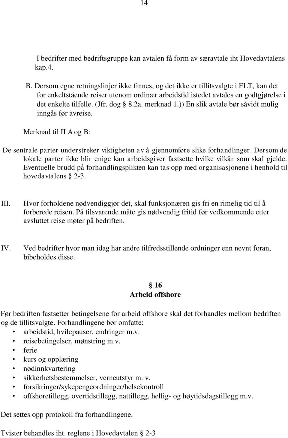 dog 8.2a. merknad 1.)) En slik avtale bør såvidt mulig inngås før avreise. Merknad til II A og B: De sentrale parter understreker viktigheten av å gjennomføre slike forhandlinger.