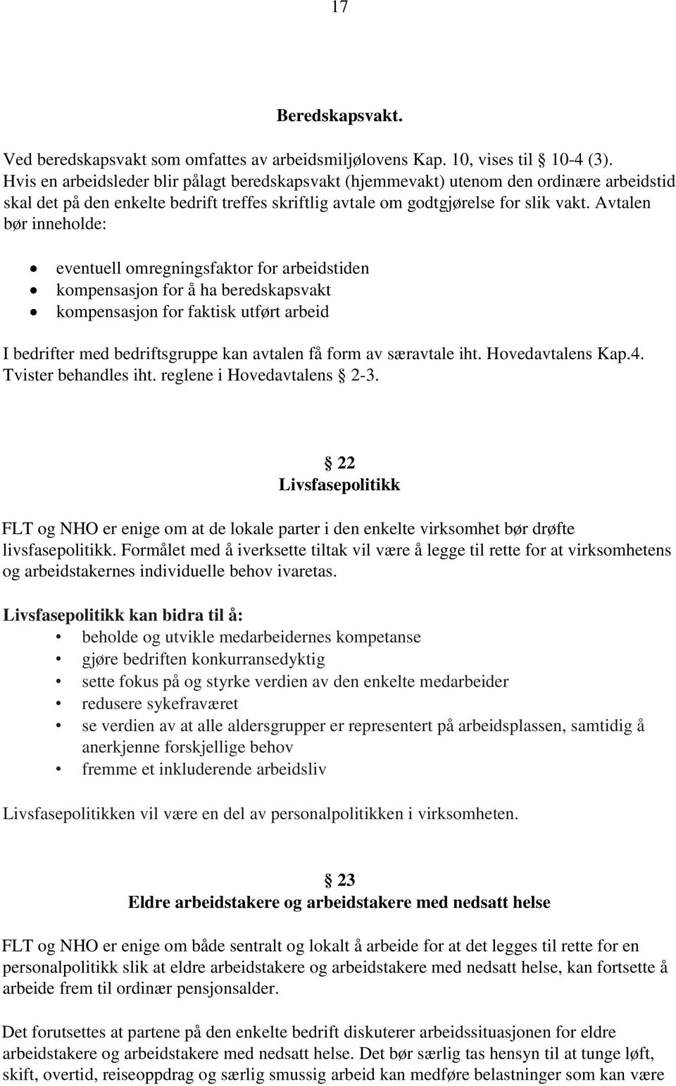 Avtalen bør inneholde: eventuell omregningsfaktor for arbeidstiden kompensasjon for å ha beredskapsvakt kompensasjon for faktisk utført arbeid I bedrifter med bedriftsgruppe kan avtalen få form av