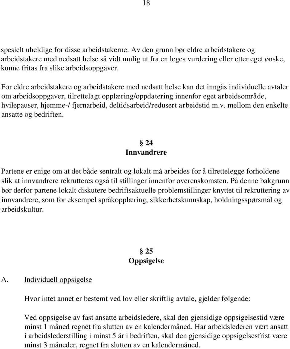 For eldre arbeidstakere og arbeidstakere med nedsatt helse kan det inngås individuelle avtaler om arbeidsoppgaver, tilrettelagt opplæring/oppdatering innenfor eget arbeidsområde, hvilepauser,