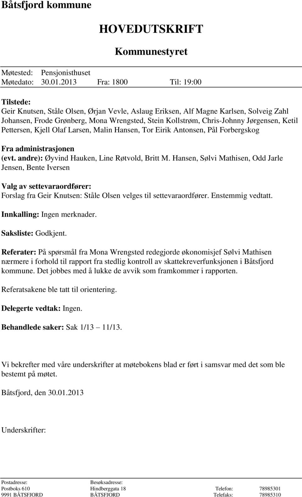 Jørgensen, Ketil Pettersen, Kjell Olaf Larsen, Malin Hansen, Tor Eirik Antonsen, Pål Forbergskog Fra administrasjonen (evt. andre): Øyvind Hauken, Line Røtvold, Britt M.