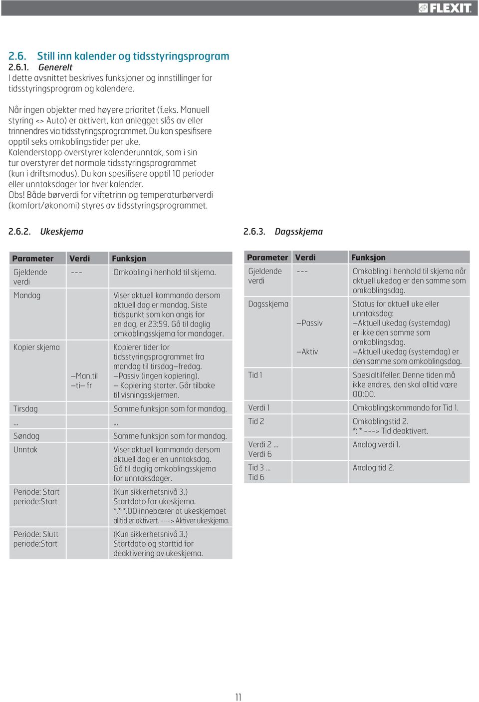 Kalenderstopp overstyrer kalenderunntak, som i sin tur overstyrer det normale tidsstyringsprogrammet (kun i driftsmodus). Du kan spesifisere opptil 10 perioder eller unntaksdager for hver kalender.