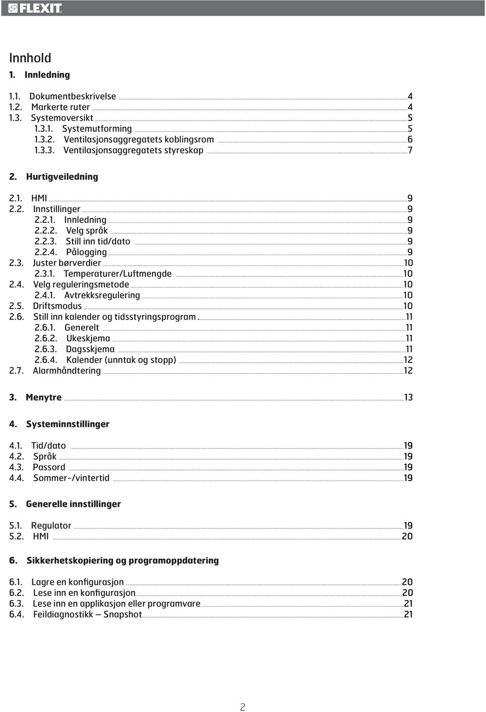 ..10 2.4. Velg reguleringsmetode...10 2.4.1. Avtrekksregulering...10 2.5. Driftsmodus...10 2.6. Still inn kalender og tidsstyringsprogram...11 2.6.1. Generelt...11 2.6.2. Ukeskjema...11 2.6.3.