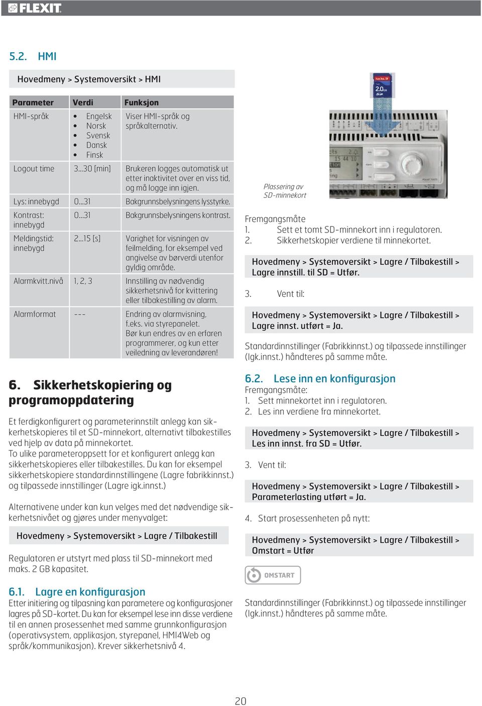 ..31 Bakgrunnsbelysningens kontrast. Meldingstid: innebygd 2...15 [s] Varighet for visningen av feilmelding, for eksempel ved angivelse av børverdi utenfor gyldig område. Alarmkvitt.