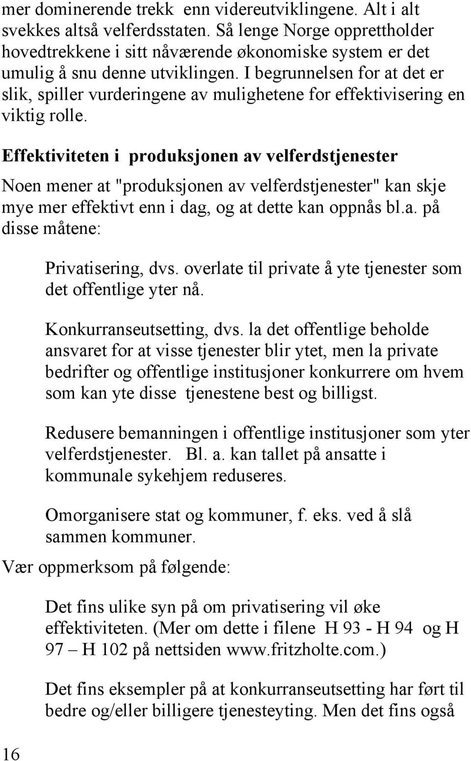 I begrunnelsen for at det er slik, spiller vurderingene av mulighetene for effektivisering en viktig rolle.