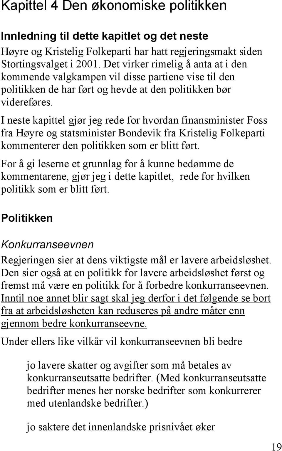 I neste kapittel gjør jeg rede for hvordan finansminister Foss fra Høyre og statsminister Bondevik fra Kristelig Folkeparti kommenterer den politikken som er blitt ført.