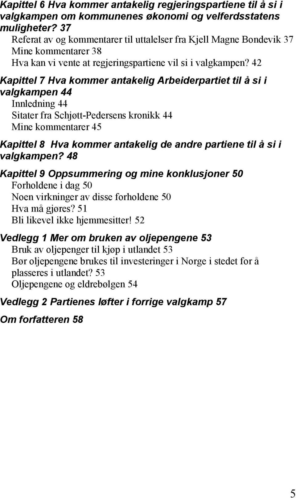 42 Kapittel 7 Hva kommer antakelig Arbeiderpartiet til å si i valgkampen 44 Innledning 44 Sitater fra Schjøtt-Pedersens kronikk 44 Mine kommentarer 45 Kapittel 8 Hva kommer antakelig de andre