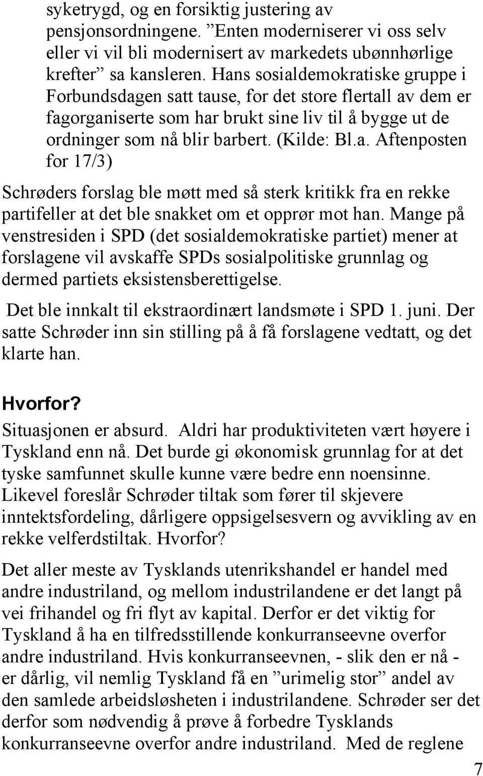 Mange på venstresiden i SPD (det sosialdemokratiske partiet) mener at forslagene vil avskaffe SPDs sosialpolitiske grunnlag og dermed partiets eksistensberettigelse.