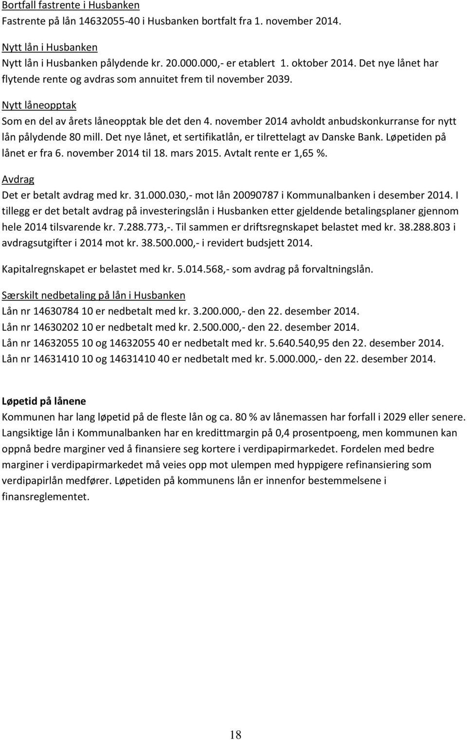 november 2014 avholdt anbudskonkurranse for nytt lån pålydende 80 mill. Det nye lånet, et sertifikatlån, er tilrettelagt av Danske Bank. Løpetiden på lånet er fra 6. november 2014 til 18. mars 2015.