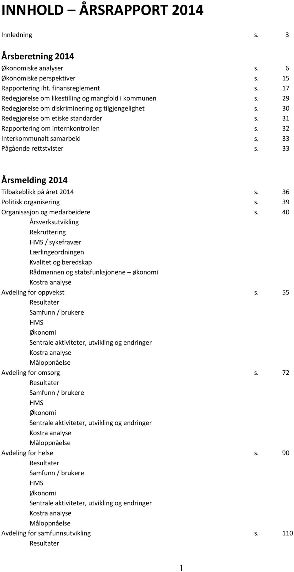 32 Interkommunalt samarbeid s. 33 Pågående rettstvister s. 33 Årsmelding 2014 Tilbakeblikk på året 2014 s. 36 Politisk organisering s. 39 Organisasjon og medarbeidere s.