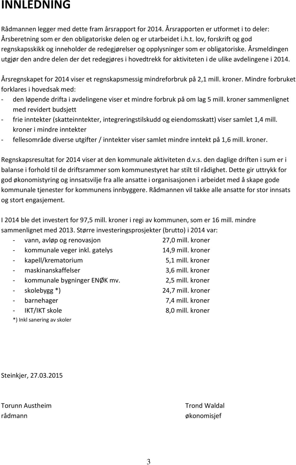 Mindre forbruket forklares i hovedsak med: - den løpende drifta i avdelingene viser et mindre forbruk på om lag 5 mill.