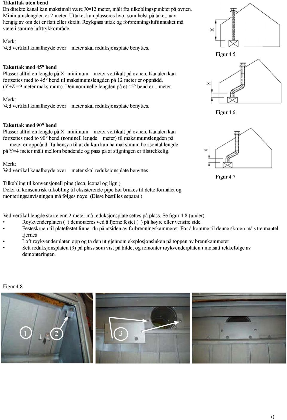 Merk: Ved vertikal kanalhøyde over meter skal reduksjonsplate benyttes. Figur 4.5 Takuttak med 45 bend Plasser alltid en lengde på X=minimum meter vertikalt på ovnen.