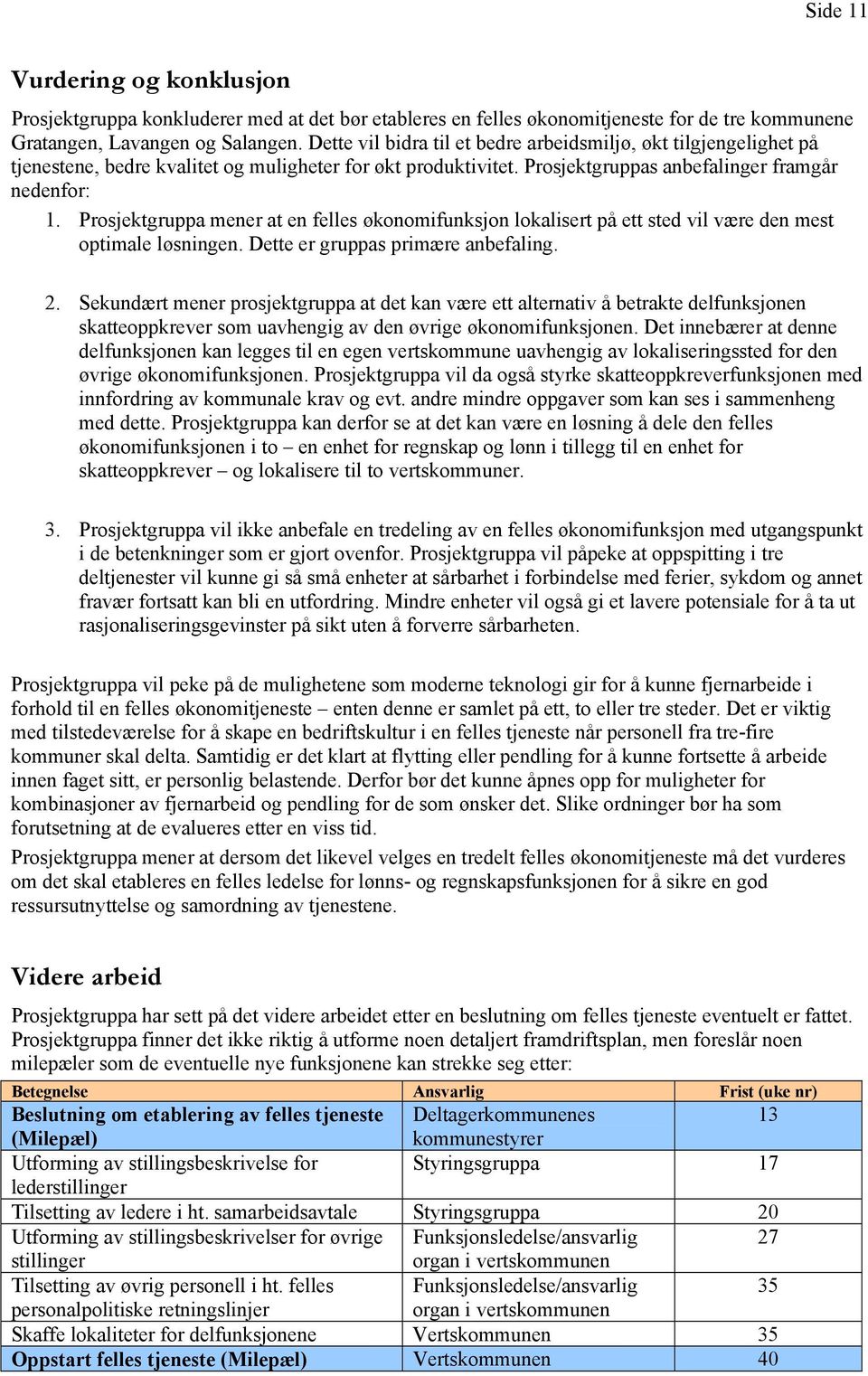 Prosjektgruppa mener at en felles økonomifunksjon lokalisert på ett sted vil være den mest optimale løsningen. Dette er gruppas primære anbefaling. 2.