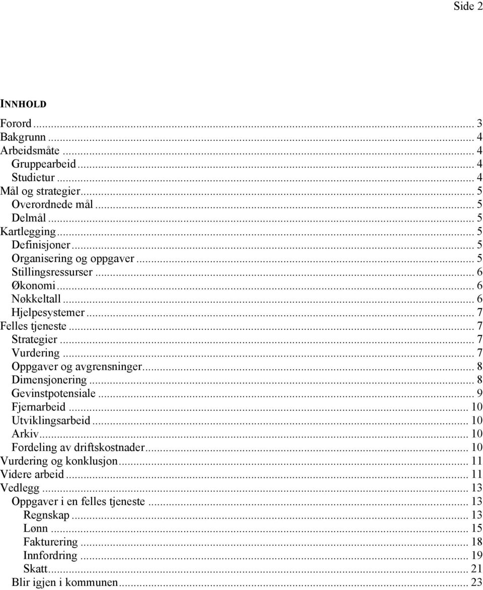 .. 7 Oppgaver og avgrensninger... 8 Dimensjonering... 8 Gevinstpotensiale... 9 Fjernarbeid... 10 Utviklingsarbeid... 10 Arkiv... 10 Fordeling av driftskostnader.