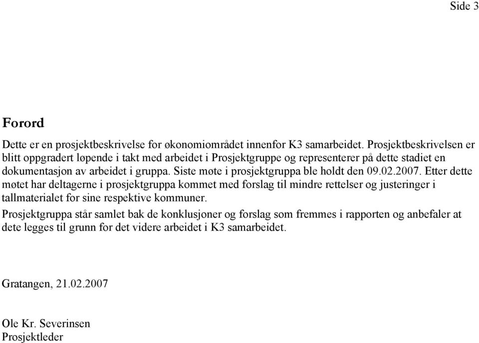 Siste møte i prosjektgruppa ble holdt den 09.02.2007.