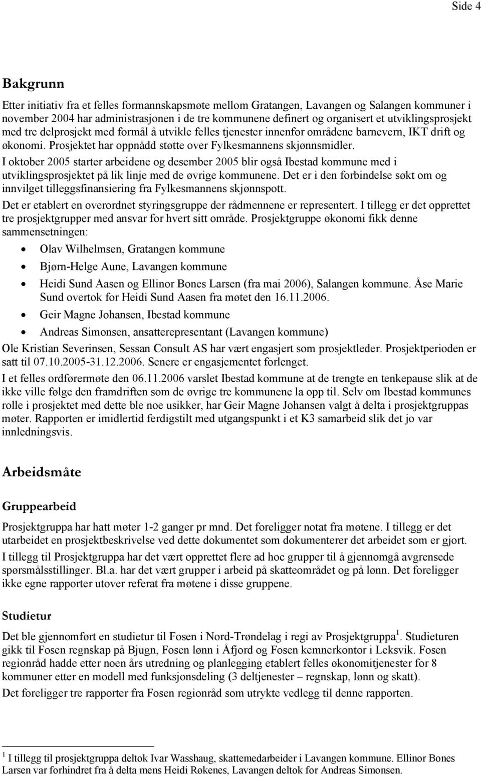 I oktober 2005 starter arbeidene og desember 2005 blir også Ibestad kommune med i utviklingsprosjektet på lik linje med de øvrige kommunene.