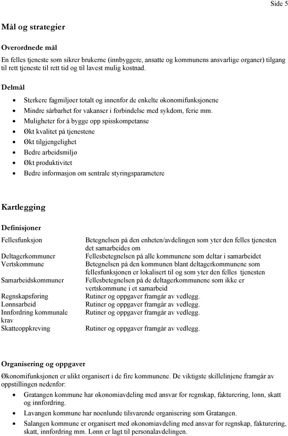 Muligheter for å bygge opp spisskompetanse Økt kvalitet på tjenestene Økt tilgjengelighet Bedre arbeidsmiljø Økt produktivitet Bedre informasjon om sentrale styringsparametere Kartlegging