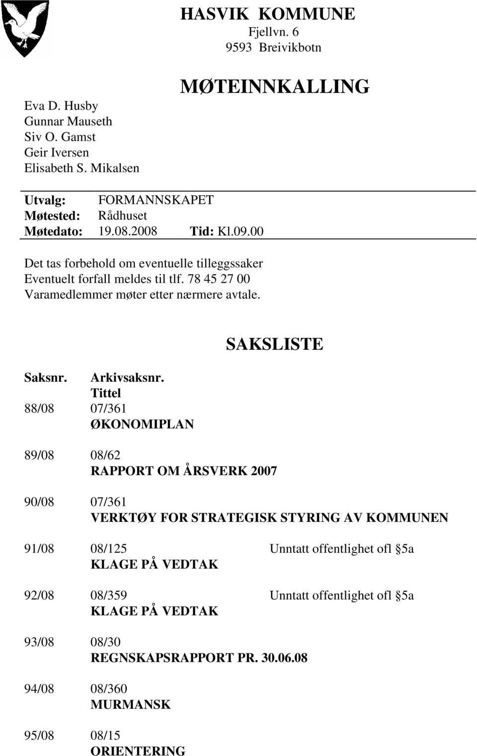 00 Det tas forbehold om eventuelle tilleggssaker Eventuelt forfall meldes til tlf. 78 45 27 00 Varamedlemmer møter etter nærmere avtale. Saksnr. Arkivsaksnr.