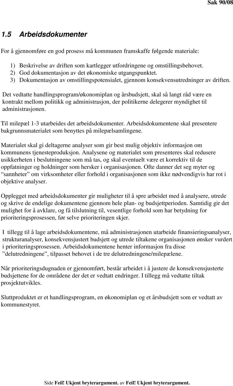 Det vedtatte handlingsprogram/økonomiplan og årsbudsjett, skal så langt råd være en kontrakt mellom politikk og administrasjon, der politikerne delegerer myndighet til administrasjonen.