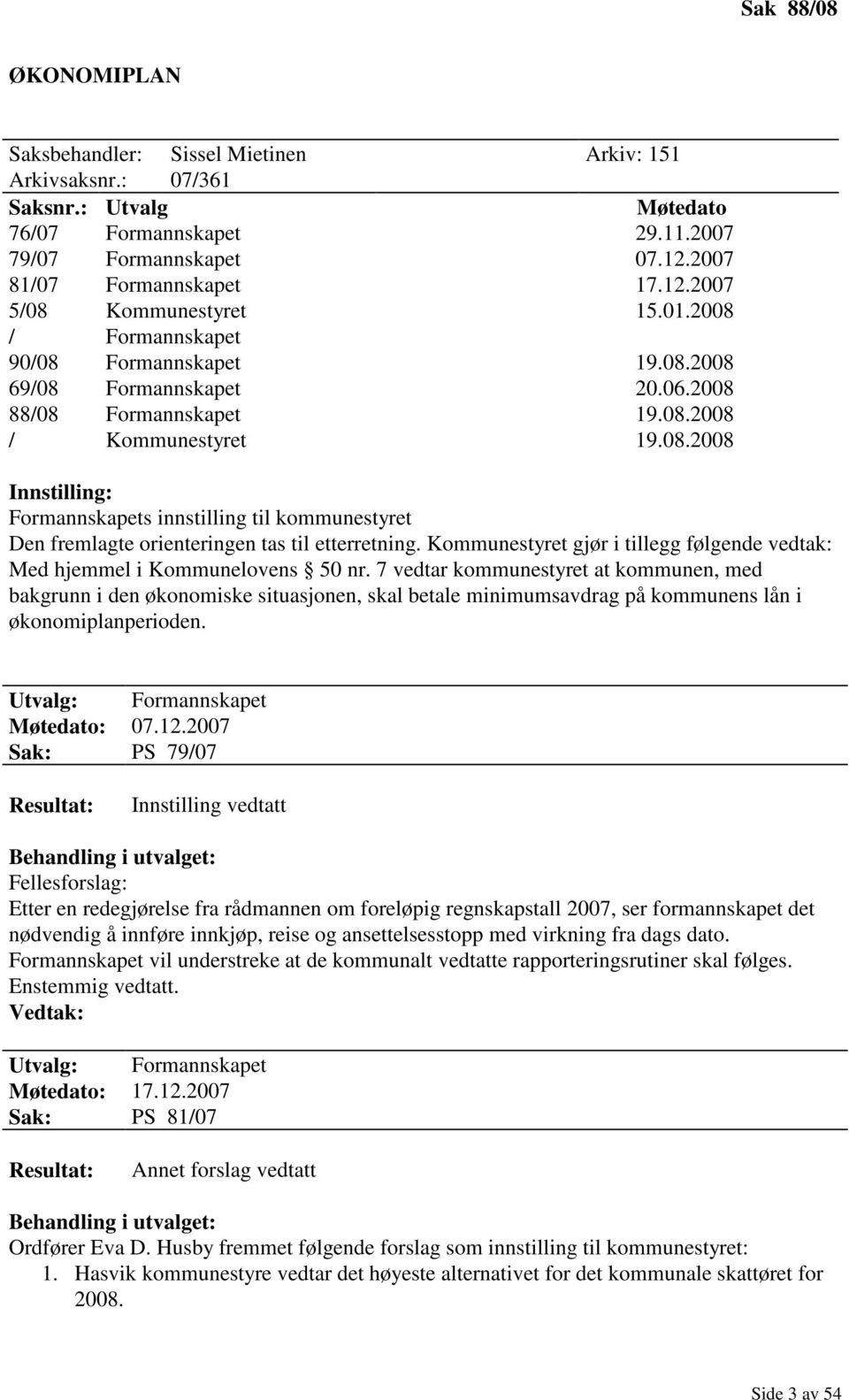 Kommunestyret gjør i tillegg følgende vedtak: Med hjemmel i Kommunelovens 50 nr.