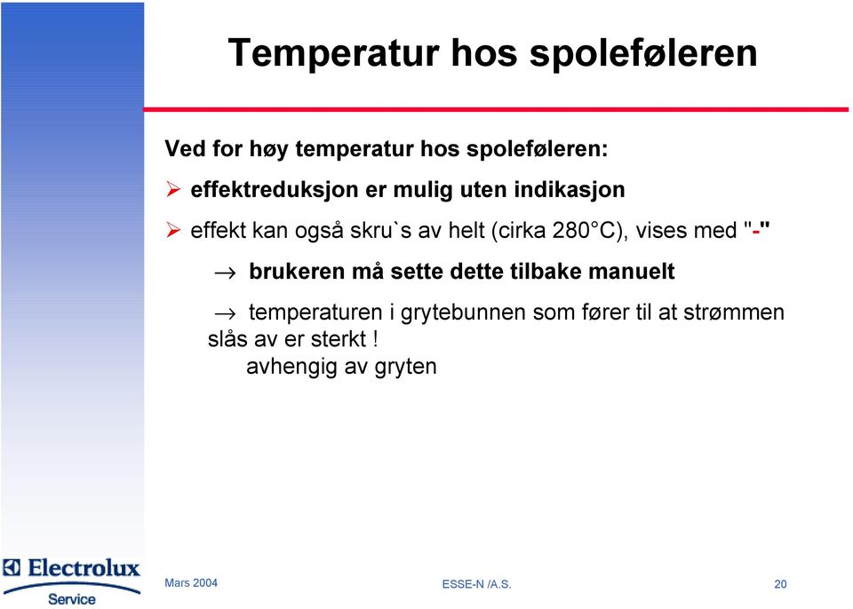 280 C), vises med "-" brukeren må sette dette tilbake manuelt temperaturen i