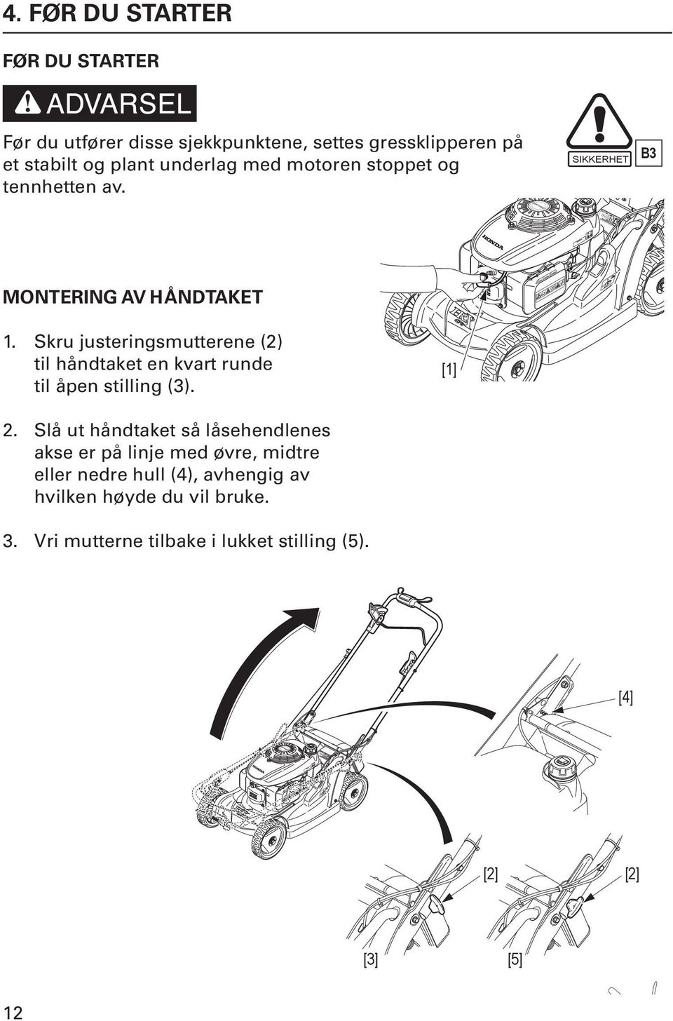 Skru justeringsmutterene (2) til håndtaket en kvart runde til åpen stilling (3). [1] 2.