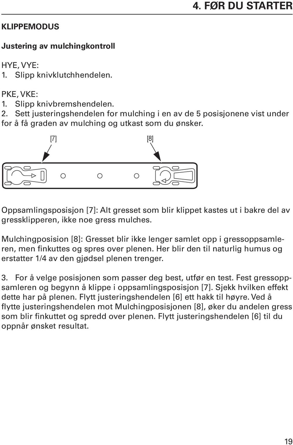 [7] [8] Oppsamlingsposisjon [7]: Alt gresset som blir klippet kastes ut i bakre del av gressklipperen, ikke noe gress mulches.