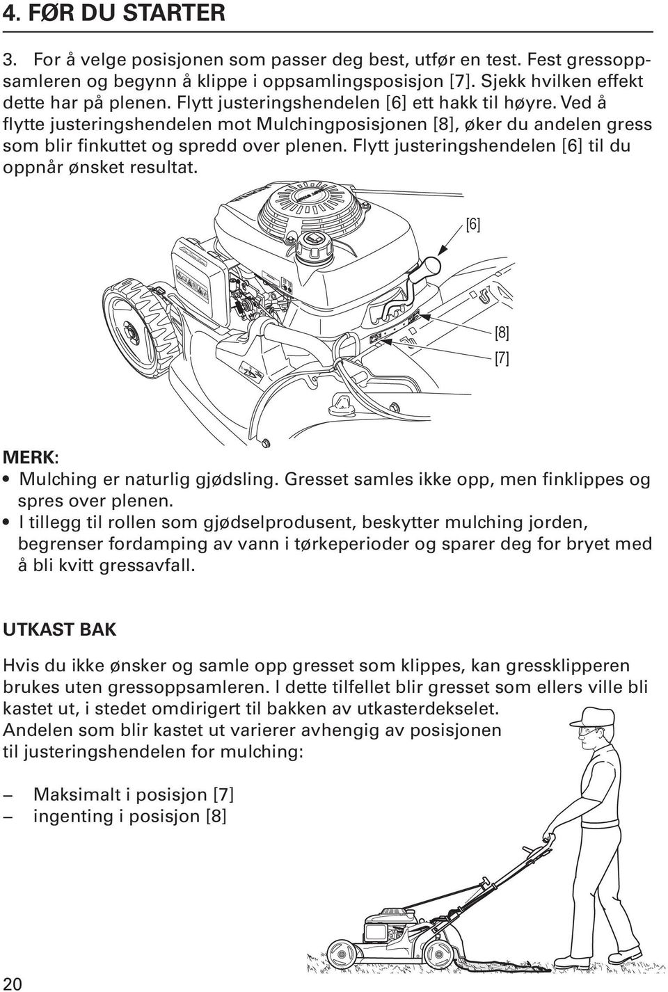 Flytt justeringshendelen [6] til du oppnår ønsket resultat. [8] [7] [6] [8] [7] MErK: Mulching er naturlig gjødsling. Gresset samles ikke opp, men finklippes og spres over plenen.