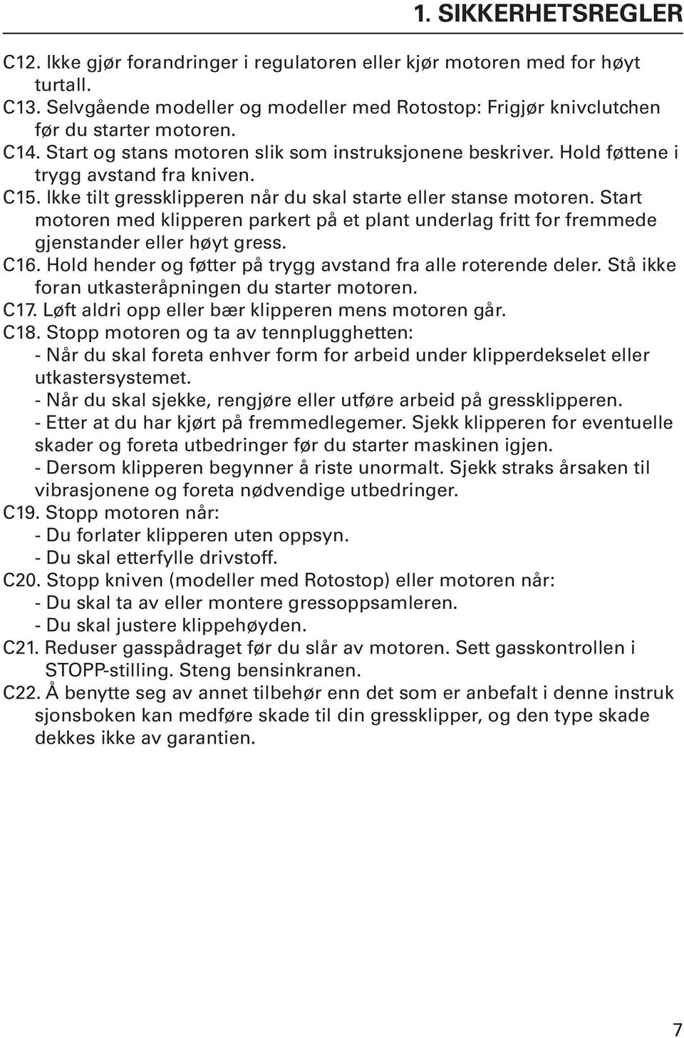 Start motoren med klipperen parkert på et plant underlag fritt for fremmede gjenstander eller høyt gress. C16. Hold hender og føtter på trygg avstand fra alle roterende deler.