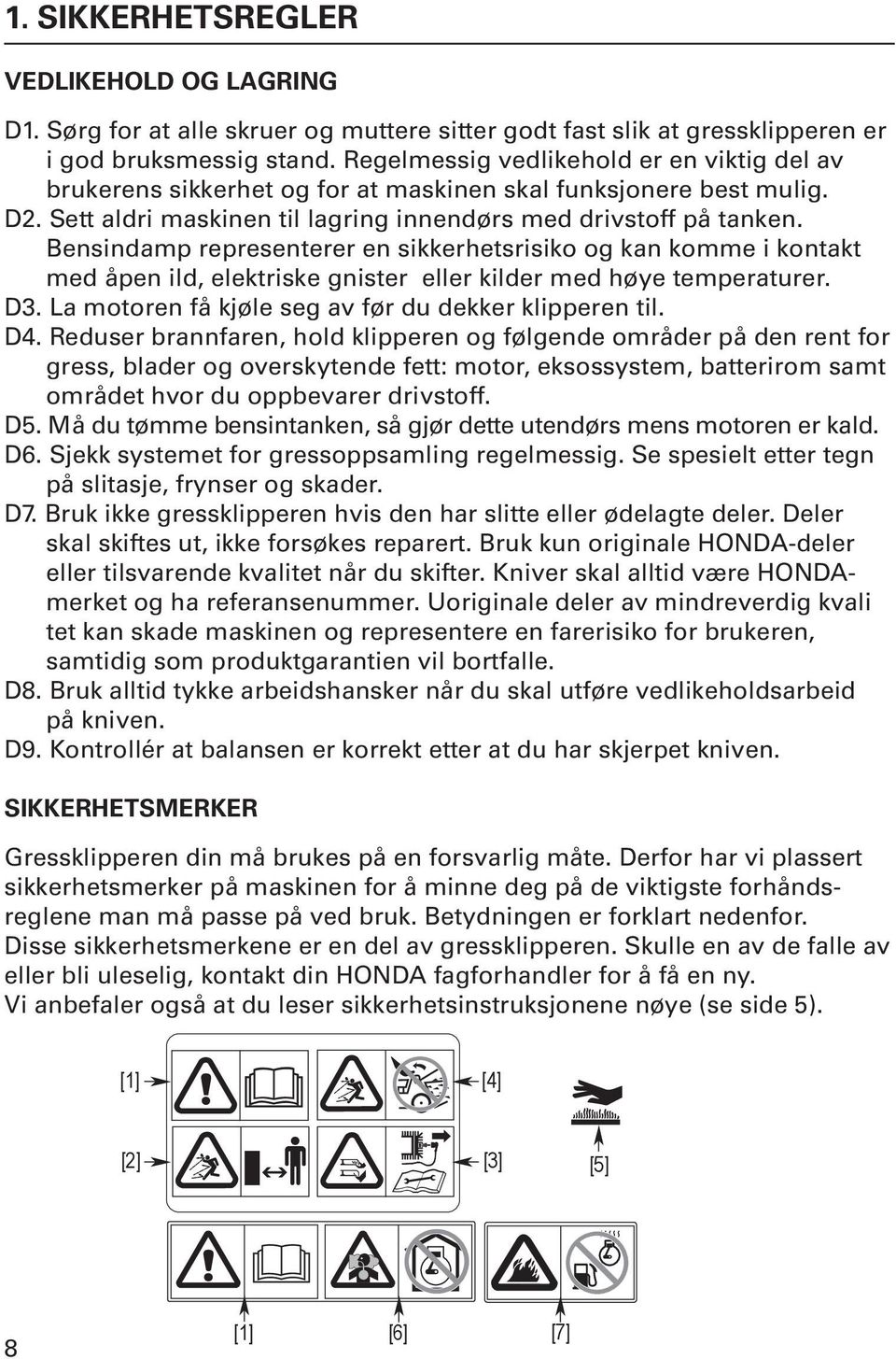 Bensindamp representerer en sikkerhetsrisiko og kan komme i kontakt med åpen ild, elektriske gnister eller kilder med høye temperaturer. D3. La motoren få kjøle seg av før du dekker klipperen til. D4.